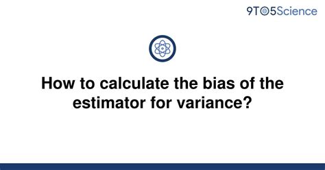 Solved How To Calculate The Bias Of The Estimator For 9to5science