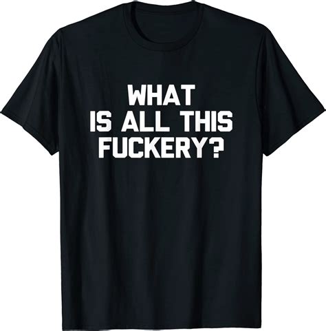 What Is All This Fuckery Novelty Saying T T Shirt Uk