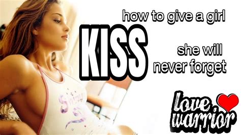 How To Give A Girl A Kiss She Will Never Forget Youtube