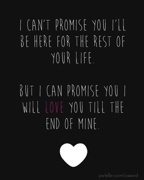 i can t promise you i ll be here for the rest of your life but i can promise you i will love
