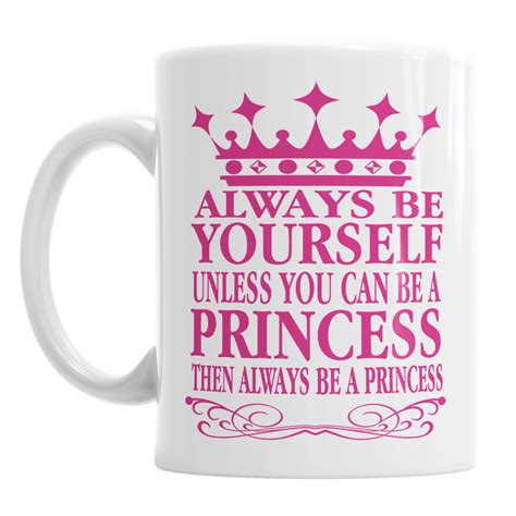Always Be Yourself Unless You Can Be A Princess 11oz Ceramic Etsy