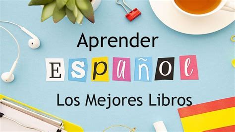 Los 7 Mejores Libros Para Aprender Español Por Tu Cuenta