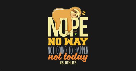 May 19, 2019·4 min read. Sloth Nope No Way Not Going To Happen Not Today - Sloth ...