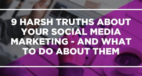 9 harsh truths about your social media marketing and what to do about them
