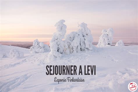 Levi En Laponie Finlandaise Mes Conseils Pour Votre Voyage