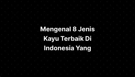 Mengenal Jenis Kayu Terbaik Di Indonesia Youtube Hot Sex Picture