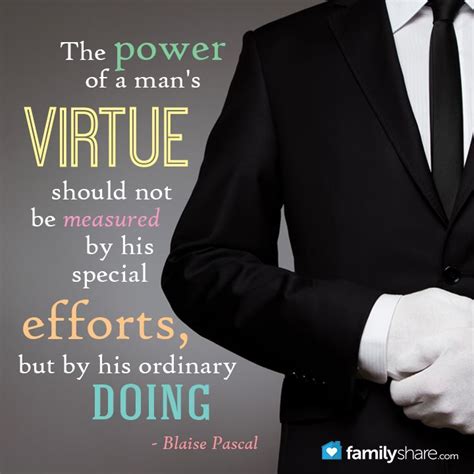 The power of a man's virtue should not be measured by his special