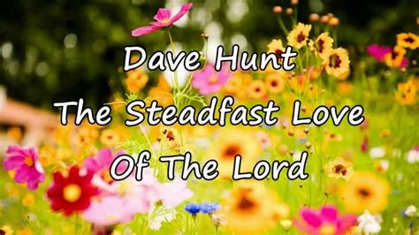 Dave Hunt The Steadfast Love Of The Lord With Lyrics Youtube