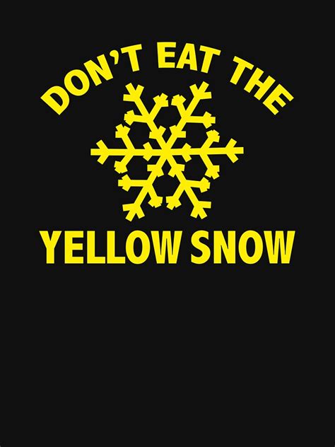 Dont Eat The Yellow Snow T Shirt For Sale By Designfactoryd