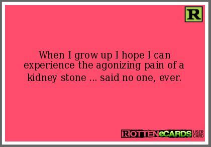 When kidney stones move through the urinary tract, they may cause kidney stones are rarely diagnosed before they begin causing pain. funny kidney stones pics | ... experience the agonizing ...