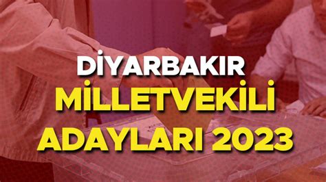 DİYARBAKIR MİLLETVEKİLİ ADAYLARI 2023 Diyarbakır AK Parti CHP MHP