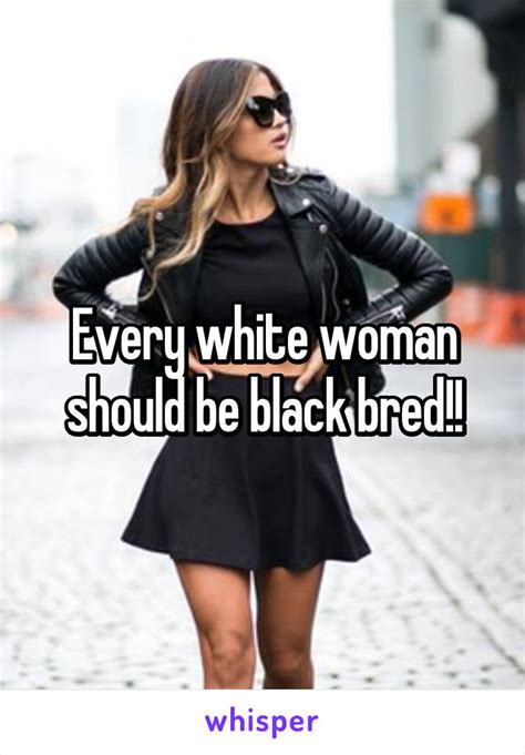 Every White Woman Should Be Black Bred