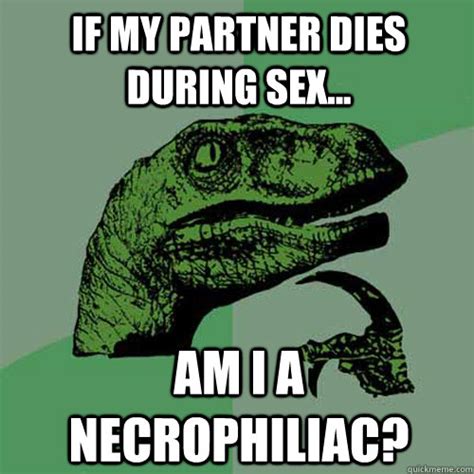 If My Partner Dies During Sex Am I A Necrophiliac Philosoraptor