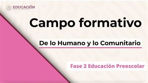 Campo Formativo De Lo Humano Y Lo Comunitario Fase 2 Educación