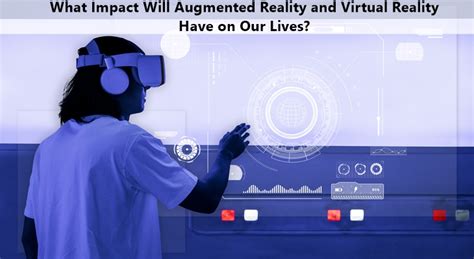 Do You Know What Impact Will Augmented Reality And Virtual Reality Have