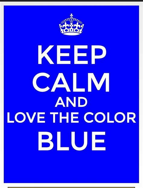 Keep Calm And Love The Color Blue My Favorite Color Tru Blue