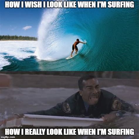 How I Wish I Look Like When Im Surfing Vs How I Really Look Like When