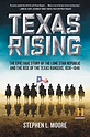 Texas Rising: The Epic True Story of the Lone Star Republic and the ...