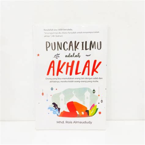 Jual Buku Puncak Ilmu Adalah Akhlak Mhdrois Almaududy Shopee Indonesia