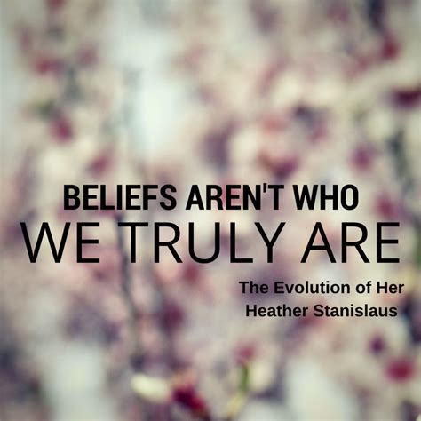 Beliefs Arent Who We Truly Are Beliefs Evolution Inspiration