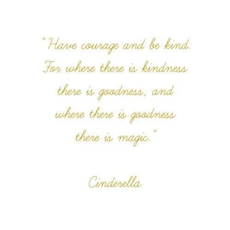 Where there is kindness, there is goodness, and where there is goodness, there is magic. My Fav. #Quote "Have courage and be kind. For where there is kindness there is goodness, and ...