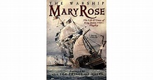 The Warship Mary Rose: The Life & Times of King Henry VIII's Flagship ...