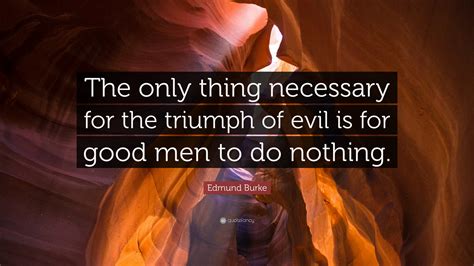 Edmund Burke Quote The Only Thing Necessary For The Triumph Of Evil