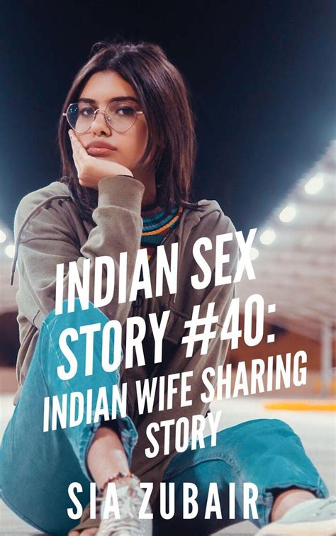 Indian Sex Story 40 Indian Wife Sharing Story By Sia Zubair Ebook Scribd