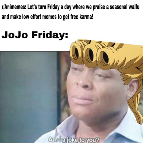 The manga has been adapted into an anime with. How can you wake up and start feeling so horny without JoJo? : Animemes