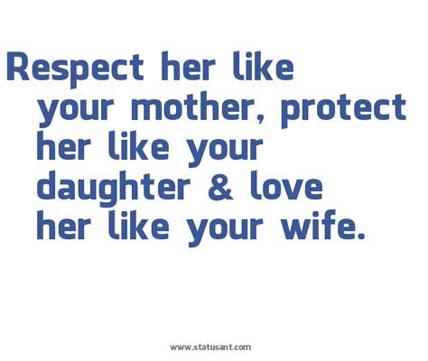 Respect Her Like Your Mother Protect Her Like Your Daughter And Love Her