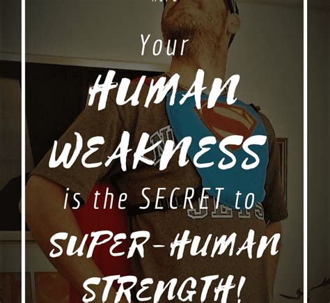 Human Weakness The Secret To Super Human Strength Particularlycalled