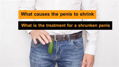 What Causes The Penis To Shrink And What Is The Treatment For A