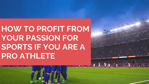 How To Profit From Your Passion For Sports If You Are A Pro Athlete