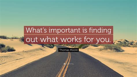 Thomas Moore Quote “whats Important Is Finding Out What Works For You”
