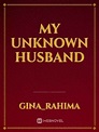 my unknown husband - Gina_Rahima - Webnovel