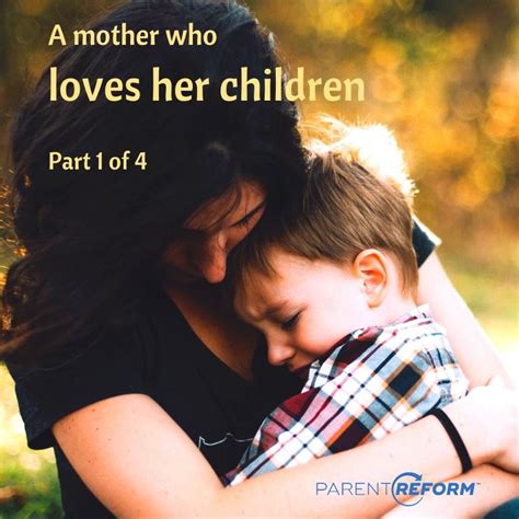 A Mother Who Loves Her Children Part 1 Parent Reform Blog