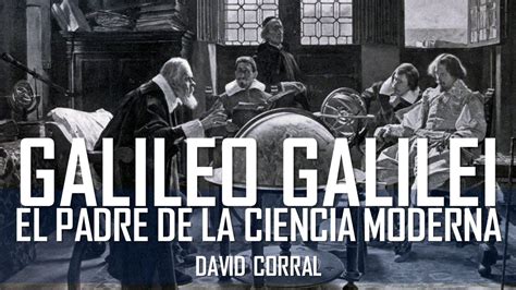 Galileo Galilei Padre De La Ciencia Moderna Una Historia Apasionante