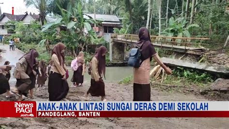 Perjuangan Siswa Sd Di Pandeglang Lintasi Sungai Deras Demi Sekolah Inewspagi 2407 Youtube