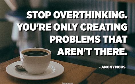 Stop Overthinking Youre Only Creating Problems That Arent There