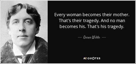 Oscar Wilde Quote Every Woman Becomes Their Mother Thats Their