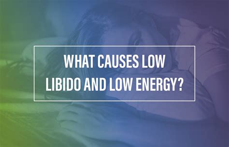 what causes low energy and low libido merge medical center