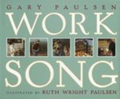 Worksong Gary Paulsen 1997 It Is People Here And There Making Things