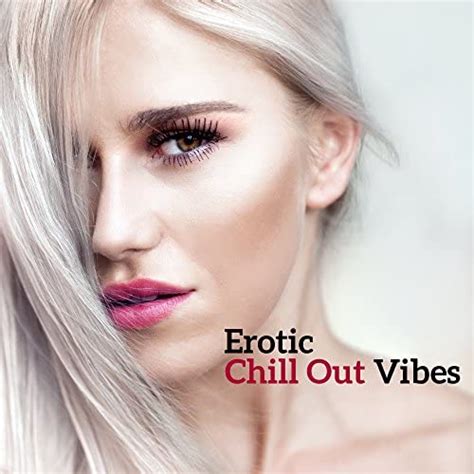 erotic chill out vibes hot summer vibes melodies for lovers sensual chill out