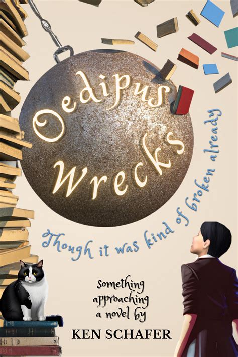 Oedipus Wrecks Though It Was Kind Of Broken Already By Ken Schafer Goodreads