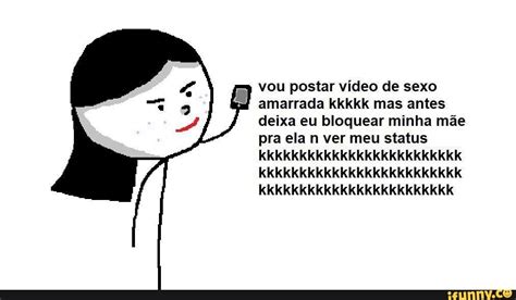 Vou Postar V Deo De Sexo Amarrada Kkkkk Mas Antes Deixa Eu Bloquear Minha M E Pra Ela N Ver Meu