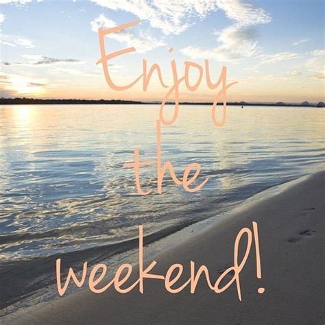 Enjoy Your Weekend Quotes Happy Weekend Quotes Happy Weekend Images Weekend Quotes