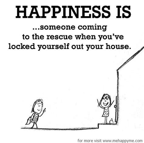 Happiness 146 Happiness Is Someone Coming To The Rescue When You Ve Locked Yourself Out Your