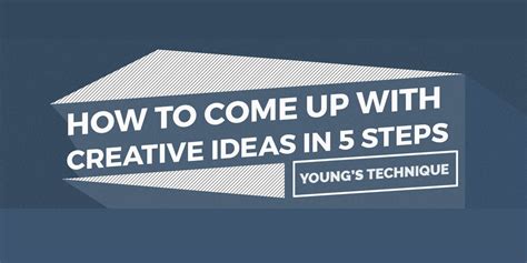 How To Come Up With Creative Ideas In 5 Steps Youngs Technique