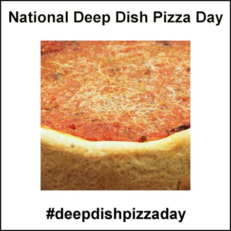 National Deep Dish Pizza Day April 5 2019 Pizza Day Deep Dish