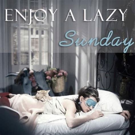 Enjoy A Lazy Sunday Lazy Sunday Sunday Quotes Happy Sunday